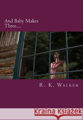 And Baby Makes Three R. K. Walker 9781517144531 Createspace Independent Publishing Platform