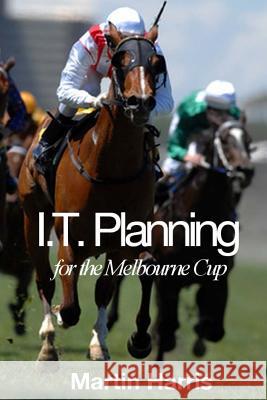 IT Planning for the Melbourne Cup Harris, Martin 9781517144937