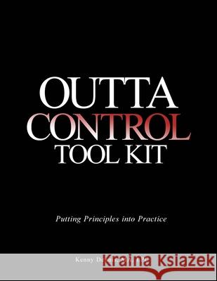 OuttaControl Tool Kit: Putting Principles Into Practice Kenny Denni 9781517145170 Createspace Independent Publishing Platform