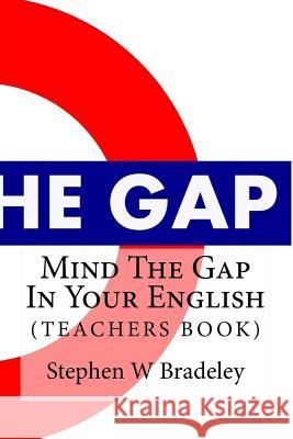 Mind The Gap In Your English: Learn English Quickly & Efficiently (TEACHERS BOOK) Bradeley Bsc, Stephen W. 9781517145286 Createspace