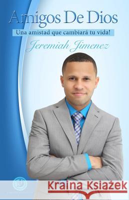 Amigos de Dios: Una Amistad Que Cambiara Tu Vida! Jeremiah Jimenez 9781517145446