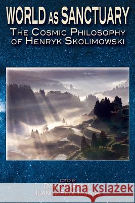 World as Sanctuary: The Cosmic Philosophy of Henryk Skolimowski Juanita Skolimowski David Skrbina 9781517145842