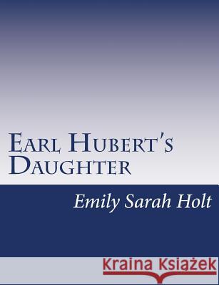 Earl Hubert's Daughter Emily Sarah Holt 9781517146207 Createspace