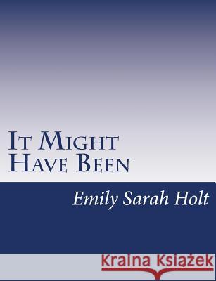 It Might Have Been Emily Sarah Holt 9781517146467 Createspace