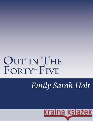 Out in The Forty-Five Holt, Emily Sarah 9781517146696 Createspace