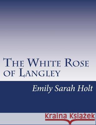 The White Rose of Langley Emily Sarah Holt 9781517147211 Createspace