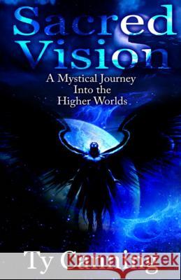 Sacred Vision: A Mystical Journey Into the Higher Worlds Ty Canning Claude Cockfield Gerry Robert 9781517147525 Createspace
