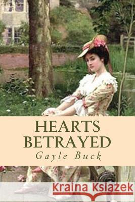 Hearts Betrayed Gayle Buck 9781517147631 Createspace