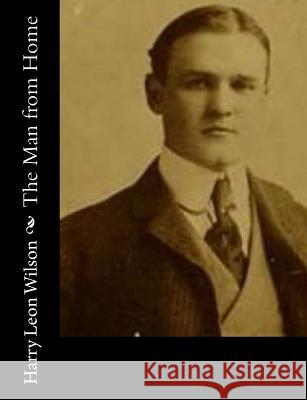 The Man from Home Harry Leon Wilson 9781517147778 Createspace