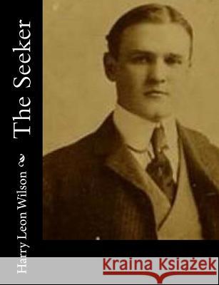 The Seeker Harry Leon Wilson 9781517148140 Createspace