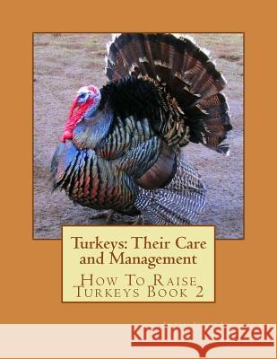 Turkeys: Their Care and Management: How To Raise Turkeys Book 2 Chambers, Jackson 9781517149215 Createspace