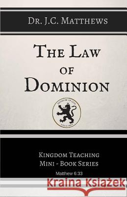 The Law of Dominion Dr J. C. Matthews 9781517150013 Createspace