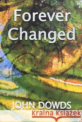 Forever Changed MR John Dowds 9781517150129 Createspace