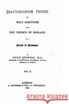 Tractarianism tested by Holy Scripture and the Church of England - Vol. II Stowell, Hugh 9781517150174