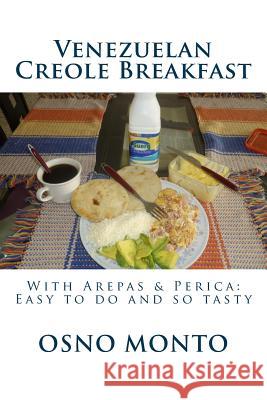 Venezuelan Creole Breakfast: With Arepas & Perica: Easy to do and so tasty Osno Monto 9781517151508 Createspace