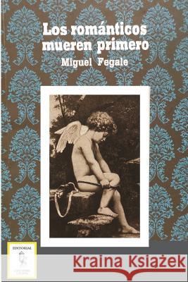 Los románticos mueren primero Fegale, Miguel 9781517151591 Createspace