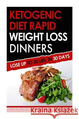 Ketogenic Diet Rapid Weight Loss Dinners: Lose Up To 30 Lbs. In 30 Days Brooke, Henry 9781517152062