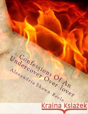 Confessions of an undercover Over-lover Reele, Alexandria Shawn 9781517152079 Createspace Independent Publishing Platform