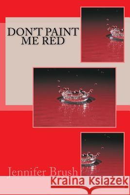 Don't Paint Me Red Jennifer a. Brush 9781517152437 Createspace Independent Publishing Platform