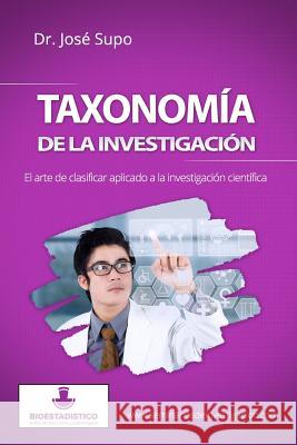 Taxonomía de la investigación: El arte de clasificar aplicado a la investigación científica Supo, Jose 9781517152741