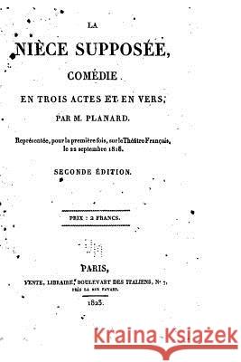 La nièce supposée, comédie en trois actes et en vers Planard, Eugene De 9781517154967 Createspace