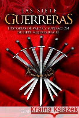 Las Siete Guerreras: Historias de Valor Y Superación de Siete Mujeres Reales Martinez, Gianna 9781517156510