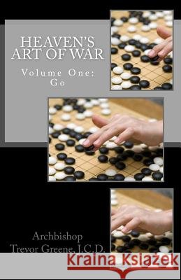 Heaven's Art of War, Volume One: Go Archbishop Trevor Green Archbishop Charles R. Hil 9781517156534
