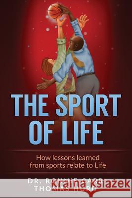 The Sport of Life: How Lessons learned from Sports relate to Life Hurd Jr, Thomas R. 9781517156831