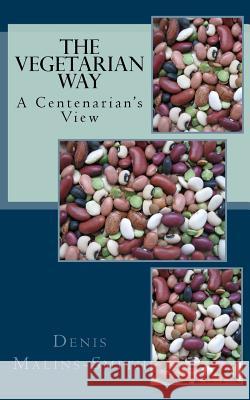 The Vegetarian Way: A Centenarian's View Denis Malins-Smith 9781517157852 Createspace Independent Publishing Platform