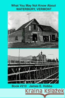 What You May Not Know About Waterbury, Vermont Hobbs, James E. 9781517158385 Createspace