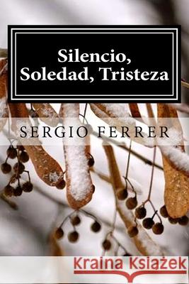 Silencio, Soledad, Tristeza Sergio Ferrer 9781517158828 Createspace