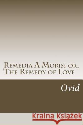 Remedia A Moris; or, The Remedy of Love Riley, Henry T. 9781517160685