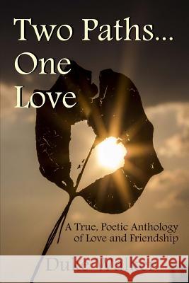 Two Paths... One Love: A True, Poetic Anthology of Love and Friendship Duke Walker 9781517160920 Createspace