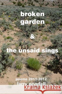 Broken Garden & The Unsaid Sings: Poems 2011-2012 Goodell, Lenore 9781517161521 Createspace