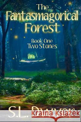 The Fantasmagorical Forest: Book 1 Two Stones S. L. Dwyer 9781517161736 Createspace
