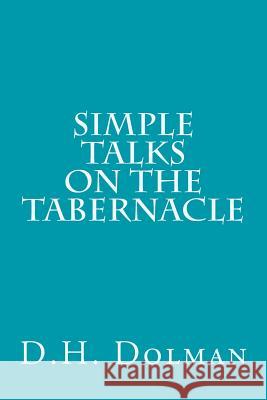 Simple Talks on the Tabernacle D. H. Dolman 9781517162054