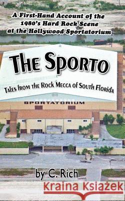 The Sporto: Tales from the Rock Mecca of South Florida C. Rich 9781517162368 Createspace