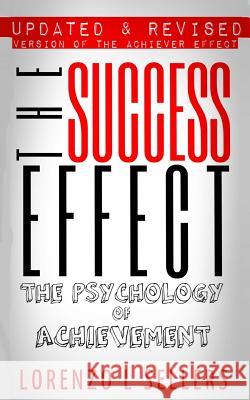 The Success Effect: The Psychology of Achievement Lorenzo L. Sellers 9781517163464 Createspace