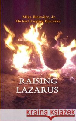 Raising Lazarus Mike Bierwile Michael English Bierwiler 9781517163525 Createspace