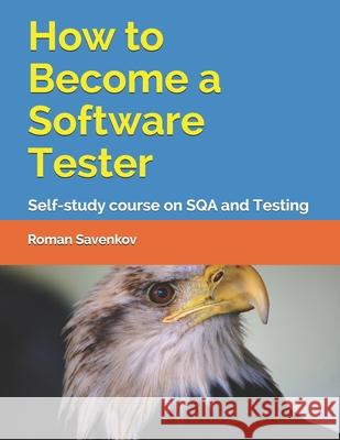 How to Become a Software Tester: Self-study course on SQA and Testing Savenkov, Roman 9781517168513 Createspace