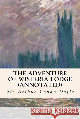 The Adventure of Wisteria Lodge (annotated) Conan Doyle, Sir Arthur 9781517170653 Createspace