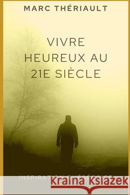 Vivre heureux au 21e siècle: Découvrez 50 poèmes de motivation Thériault, Marc 9781517170813 Createspace