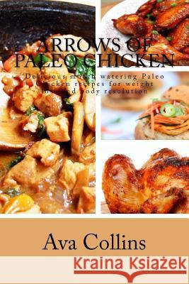 Arrows of Paleo Chicken: Delicious mouth watering Paleo Chicken recipes for weight loss and body resolution Collins, Ava 9781517170981