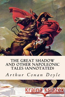 The Great Shadow and Other Napoleonic Tales (annotated) Conan Doyle, Arthur 9781517171308 Createspace