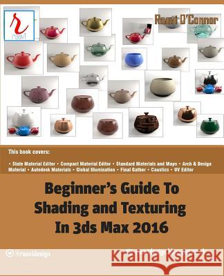 Beginner's Guide to Shading and Texturing in 3ds Max 2016 Raavi O'Connor 9781517171896 Createspace