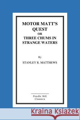 Motor Matt's Quest Or Three Chums In Strange Waters Matthews, Stanley R. 9781517171995