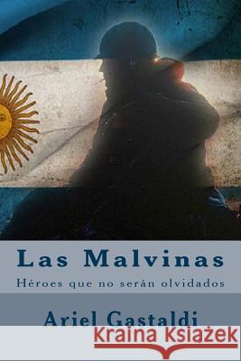 Las Malvinas: Héroes y caídos que no serán olvidados Gastaldi, Ariel Marcelo 9781517172923 Createspace