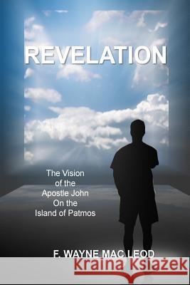 Revelation: The Vision of the Apostle John on the Island of Patmos F. Wayne Ma 9781517172947 Createspace