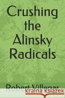 Crushing the Alinsky Radicals Robert Villegas 9781517172978 Createspace