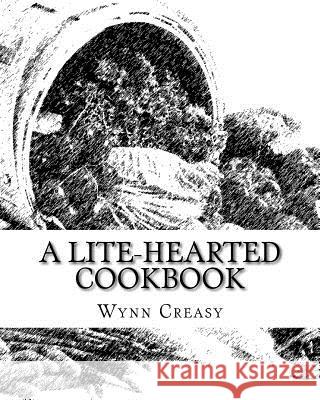 A Lite-Hearted Cookbook: Plant Based Eating for a Happier, Healthier Life! Wynn Creasy 9781517174095 Createspace